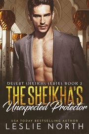 The Sheikha's Unexpected Protector : Desert Sheikhs cover image