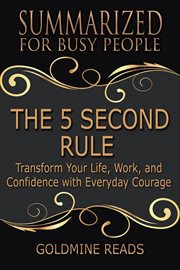 The 5 second rule - summarized for busy people: transform your life, work, and confidence with ever : transform your life, work, and confidence with everyday courage, summarized for busy people cover image