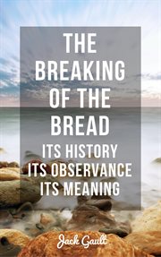 The breaking of the bread: it's history observance, its meaning cover image