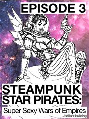 Steampunk star pirates: super sexy wars of empires episode 3 cover image