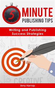 5 minute publishing tips: writing and publishing success strategies cover image
