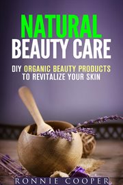 Natural beauty care: diy organic beauty products to revitalize your skin cover image