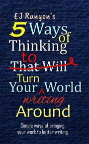 5 ways of thinking to turn your writing world around: simple ways of bringing your work to better cover image