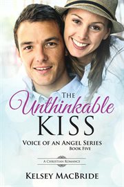The Unthinkable Kiss : A Christian Romance Novel. Voice of an Angel cover image