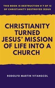 Christianity turned Jesus' mission of life into a church cover image