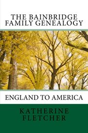 The bainbridge family history: england to america : England to America cover image
