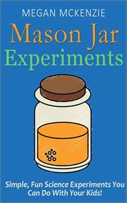 30 mason jar experiments to do with your kids: fun and easy science experiments you can do at home cover image