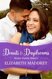 Donuts & Daydreams : An Arcadia Valley Romance. Baxter Family Bakery cover image