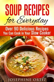 Soup recipes for everyday: over 90 delicious recipes you can cook in your slow cooker cover image