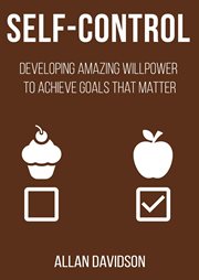 Self control: developing amazing willpower to achieve goals that matter cover image