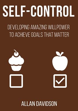 Cover image for Self Control: Developing Amazing Willpower to Achieve Goals that Matter