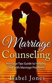 Marriage counseling: marriage tips guide to helping deal with marriage problems cover image