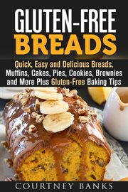 Gluten-free breads: quick, easy and delicious breads, muffins, cakes, pies, cookies, brownies and mo cover image