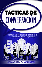 Tácticas de conversación: domina el arte de la autoridad dominante en las conversaciones sociales cover image