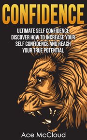 Confidence : Ultimate Self Confidence. Discover How to Increase Your Self Confidence and Reach You cover image