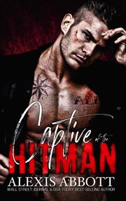 Captive of the Hitman : A Mafia Bad Boy Romance. Alexis Abbott's Hitmen cover image