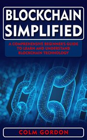 Blockchain simplified : a comprehensive beginner's guide to learn and understand blockchain technology cover image