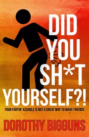 Did you sh*t yourself?!: your fartin' asshole is not a great way to make friends cover image