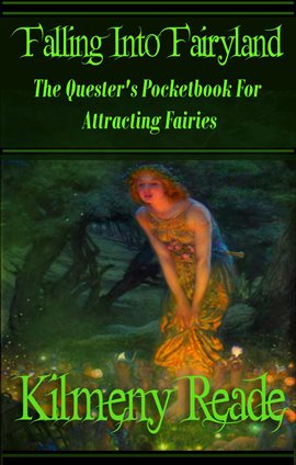 Cover image for Falling Into Fairyland: A Quester's Pocketbook For Attracting Fairies