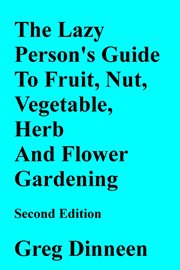 The lazy person's guide to flower, herb, fruit, nut and vegetable gardening cover image