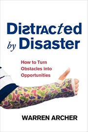 Distracted by disaster: how to turn obstacles into opportunities cover image