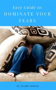 Easy Guide to : Dominate Your Fears cover image
