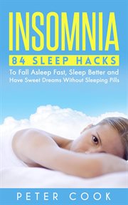 Insomnia : 84 Sleep Hacks to Fall Asleep Fast, Sleep Better and Have Sweet Dreams Without Sleeping Pi cover image