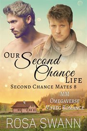 Our Second Chance Life : MM Omegaverse Mpreg Romance. Second Chance Mates cover image