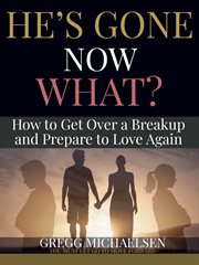 He's gone now what? how to get over a breakup and prepare to love again cover image