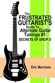 The frustrated guitarist's guide to alternate guitar tunings #1: secrets of drop d cover image