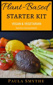 Plant-based starter kit: vegan and vegetarian recipes for beginners cover image