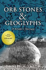 Orb stones and geoglyphs: a writer's journey cover image