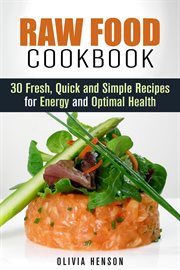 Raw Food Cookbook : 30 Fresh, Quick and Simple Recipes for Energy and Optimal Health. Natural Food cover image