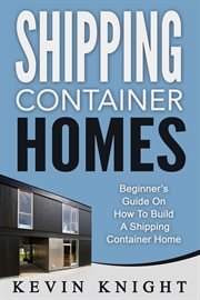 Shipping container homes: beginner's guide on how to build a shipping container home cover image