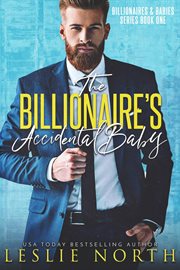 The Billionaire's Accidental Baby : Billionaires & Babies cover image