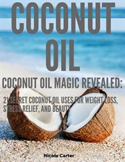 Stress coconut oil: coconut oil magic revealed. 21 Secret Coconut Oil Uses for Weight Loss, Stress Relief, and Beauty cover image