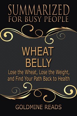 Cover image for Wheat Belly - Summarized for Busy People: Lose the Wheat, Lose the Weight, and Find Your Path Bac