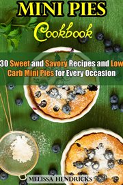 Mini pies cookbook: 30 sweet and savory recipes and low carb mini pies for every occasion cover image