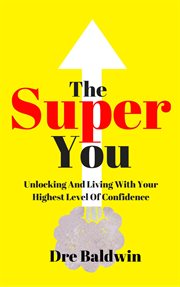 The super you: unlocking and living with your highest level of confidence cover image