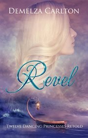 Revel : Twelve dancing princesses retold cover image