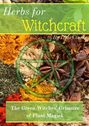 Herbs for Witchcraft : The Green Witches' Grimoire of Plant Magick cover image