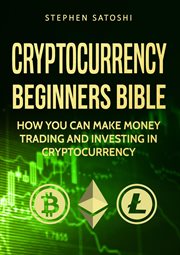 Cryptocurrency beginners bible : how you can make money trading and investing in cryptocurrency cover image