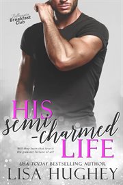 His Semi-Charmed Life (A Second Chance Romance) : Billionaire Breakfast Club cover image