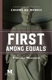 First among equals : a novel based on the life of Cosimo de' Medici cover image