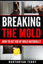 Breaking the mold: how to get rid of mold naturally cover image