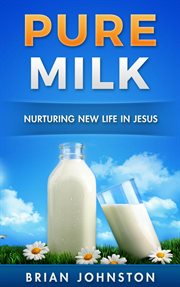 Pure milk: nurturing new life in jesus cover image