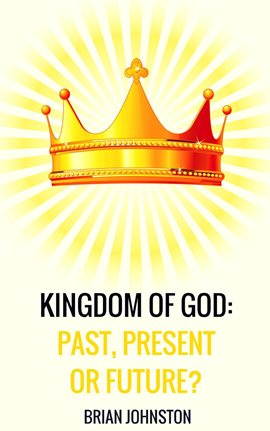 Cover image for The Kingdom of God - Past, Present or Future?