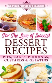 Dessert recipes: for the love of sweets! diabetic approved recipes included! cover image