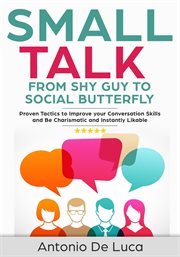 Small talk: shy guy to social butterfly - proven tactics to improve your conversation skills and cover image