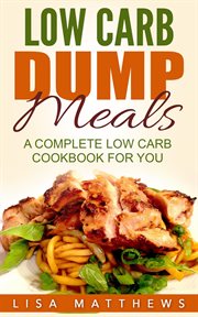 Low carb dump meals: a complete low carb cookbook for you cover image